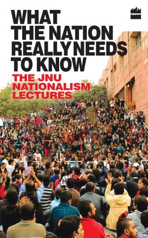 Cover of the book What the Nation Really Needs to Know: The JNU Nationalism Lectures by Bejan Daruwalla