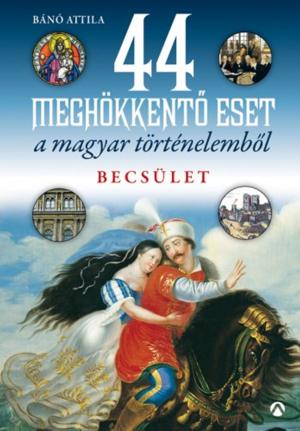 Cover of the book 44 meghökkentő eset a magyar történelemből. Becsület by Bíró Szabolcs