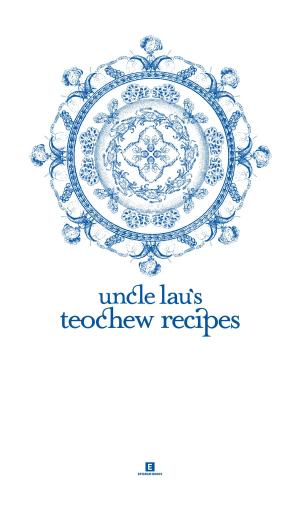 Cover of the book Uncle Lau’s Teochew Recipes by Cyril Wong