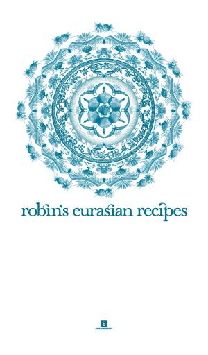 Book cover of Robin’s Eurasian Recipes