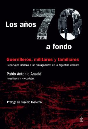 Cover of the book Los años 70 a fondo. Guerrilleros, militares y familiares by Alfred Gell