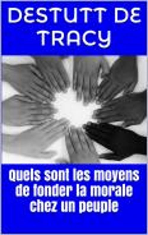 Cover of the book Quels sont les moyens de fonder la morale chez un peuple by Destutt de Tracy, HF