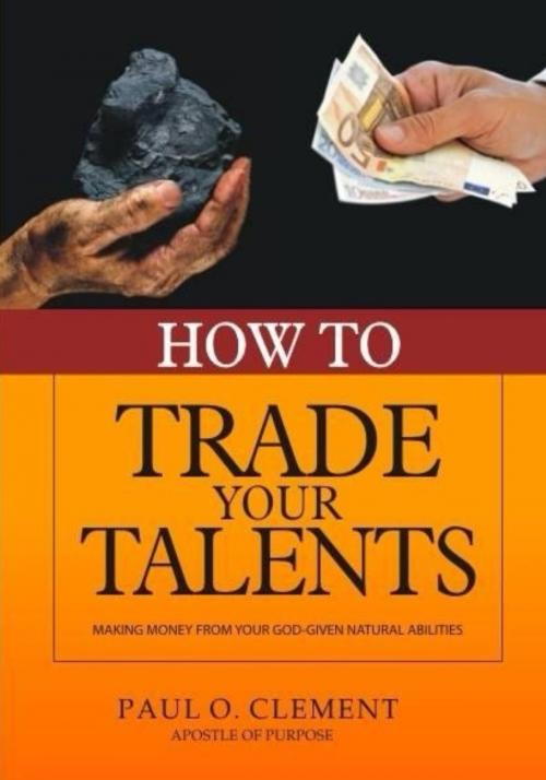 Cover of the book How To Trade Your Talents by PAUL O. CLEMENT, AFRI2WORLD MULTIMEDIA PRODUCTION