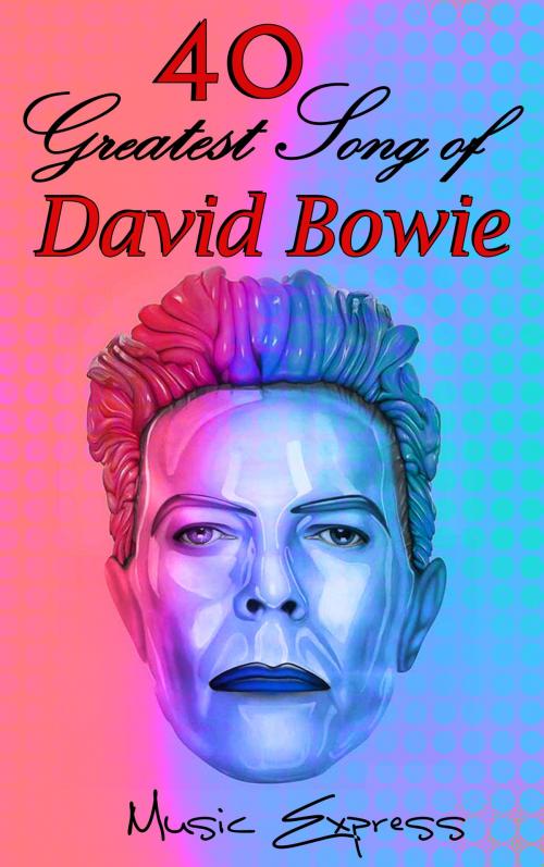 Cover of the book 40 Greatest Song of David Bowie by Music Express, Noka Publishing House