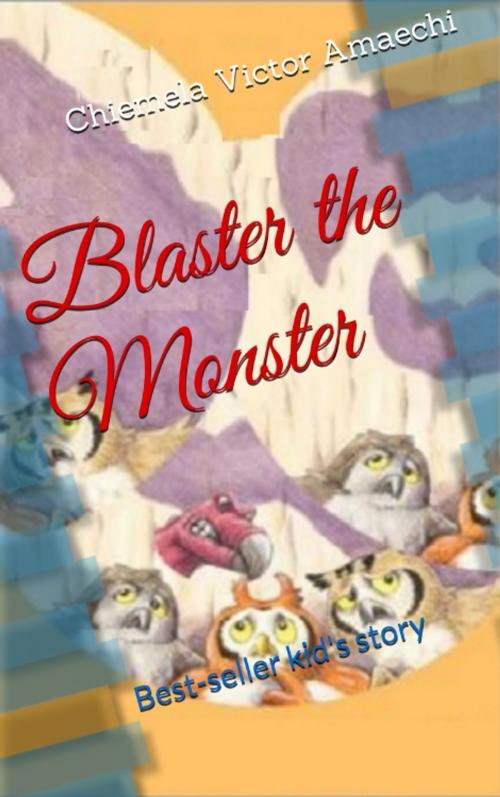 Cover of the book Blaster the Monster by Chiemela Victor Amaechi, Chiemela Victor Amaechi