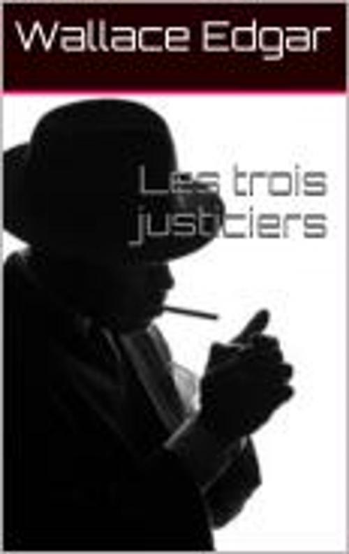 Cover of the book Les trois justiciers by Wallace Edgar, Wallace Edgar