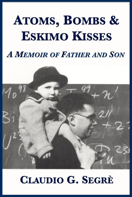Cover of the book Atoms, Bombs and Eskimo Kisses: A Memoir of Father and Son by Claudio G. Segrè, Plunkett Lake Press