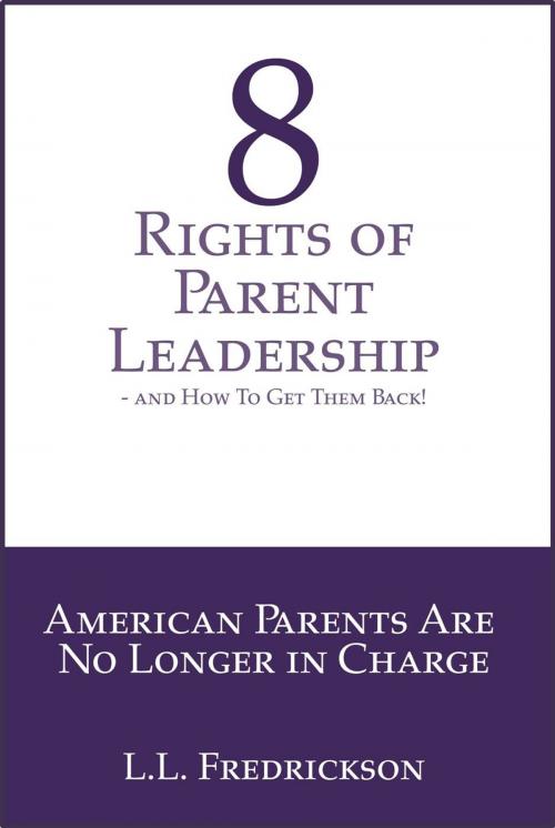 Cover of the book 8 Rights of Parent Leadership- And How to Get Them Back! by L.L. Fredrickson, La Paz Publishing