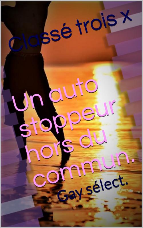 Cover of the book Un auto stoppeur hors du commun. by kevin troisx, classé trois x