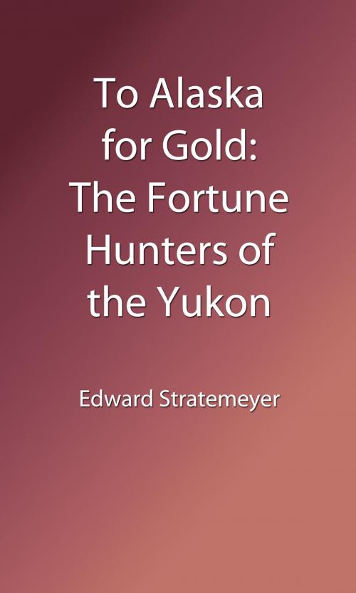 Cover of the book To Alaska for Gold (Illustrated Edition) by Edward L. Stratemeyer, A. Burnham Shute, Illustrator, Steve Gabany