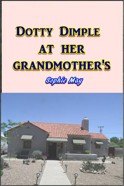 Cover of the book Dotty Dimple at her Grandmother's by Sophie May, Green Bird Press