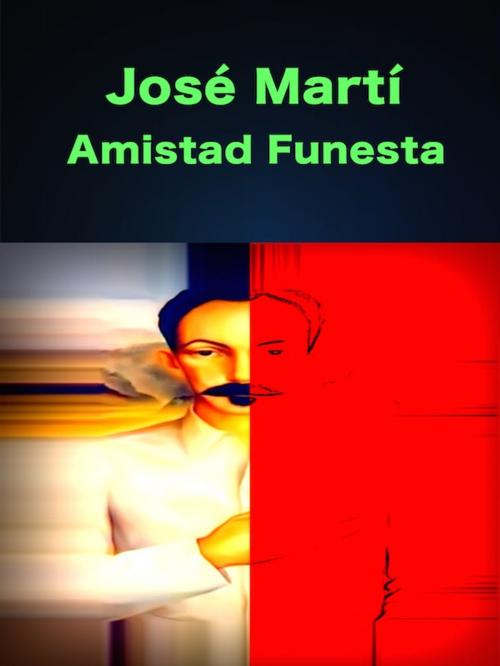 Cover of the book José Martí Amistad Funesta by José Martí, Editions Artisan Devereaux LLC