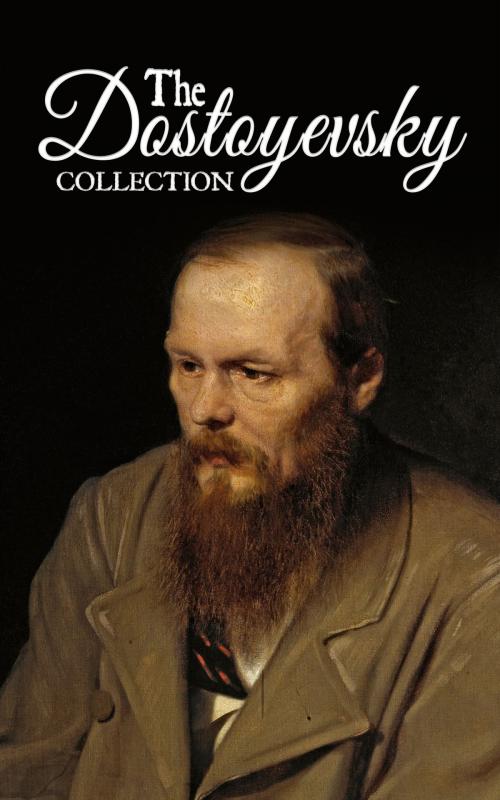 Cover of the book The Dostoyevsky Collection by Fyodor Dostoyevsky, Enhanced E-Books