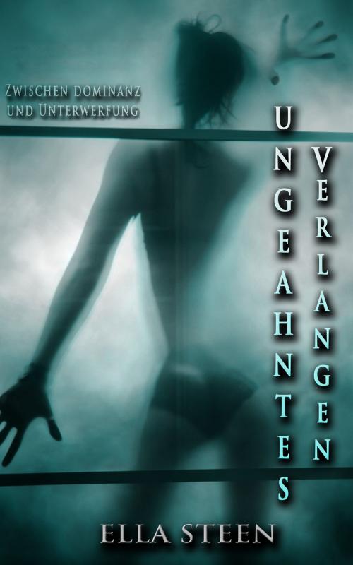 Cover of the book Ungeahntes Verlangen - zwischen Dominanz und Unterwerfung by Ella Steen, Ella Steen