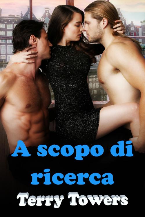 Cover of the book A scopo di ricerca by Terry Towers, Soft & Hard Erotic Publishing (international Division)