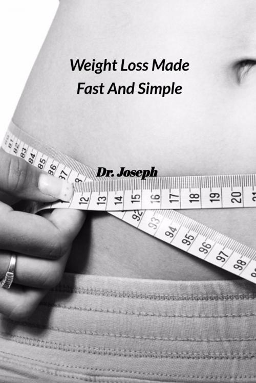 Cover of the book Weight Loss Made Fast And Simple by Dr. Joseph, Jason Bebbles