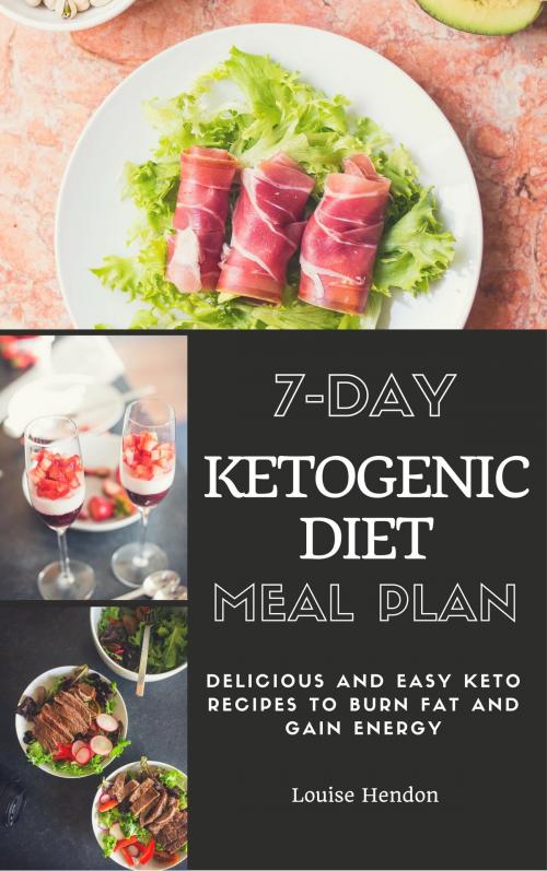 Cover of the book 7-Day Ketogenic Diet Meal Plan by Louise Hendon, JL Publishing LLC