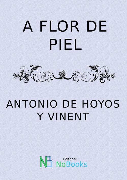 Cover of the book A flor de piel by Antonio de Hoyos y Vinent, NoBooks Editorial