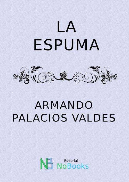 Cover of the book La espuma by ARmando Palacio Valdes, NoBooks Editorial