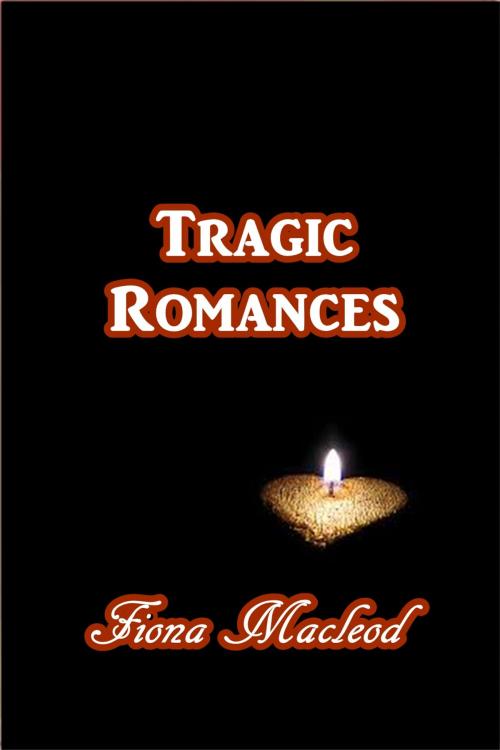 Cover of the book Tragic Romances by Fiona MacLeod, Green Bird Press