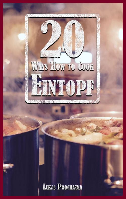 Cover of the book 20 Ways How to Cook Eintopf by Lukas Prochazka, Lukas Prochazka