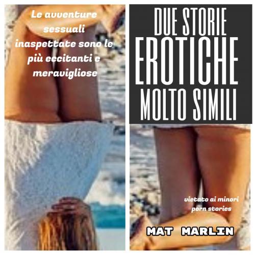 Cover of the book Due storie erotiche molto simili (porn stories) by Mat Marlin, Mat Marlin