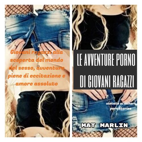 Cover of the book Le avventure porno di giovani ragazzi (porn stories) by Mat Marlin, Mat Marlin