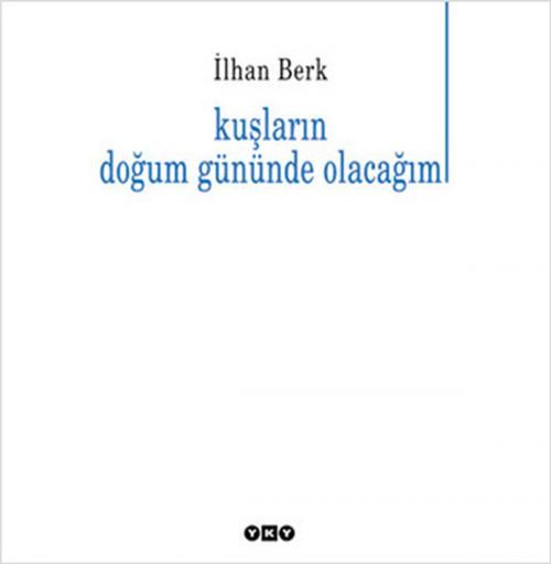 Cover of the book Kuşların Doğum Gününde Olacağım by İlhan Berk, Yapı Kredi Yayınları