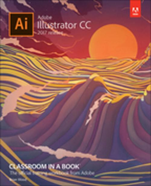 Cover of the book Adobe Illustrator CC Classroom in a Book (2017 release) by Brian Wood, Pearson Education