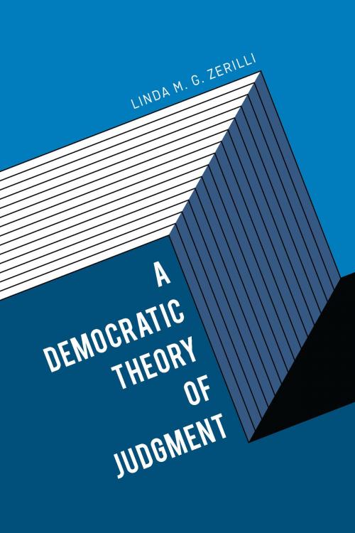 Cover of the book A Democratic Theory of Judgment by Linda M. G. Zerilli, University of Chicago Press
