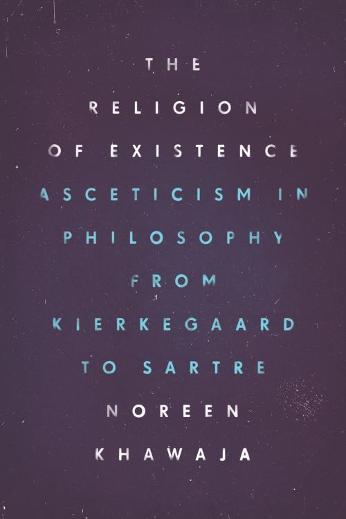 Cover of the book The Religion of Existence by Noreen Khawaja, University of Chicago Press