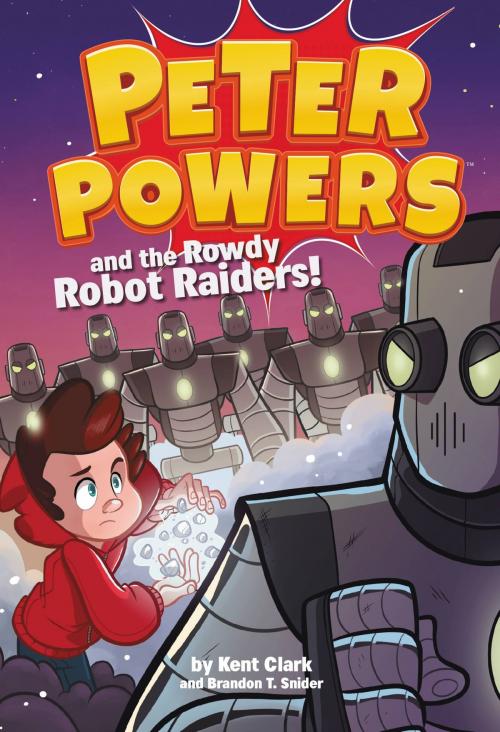 Cover of the book Peter Powers and the Rowdy Robot Raiders! by Kent Clark, Brandon T. Snider, Little, Brown Books for Young Readers