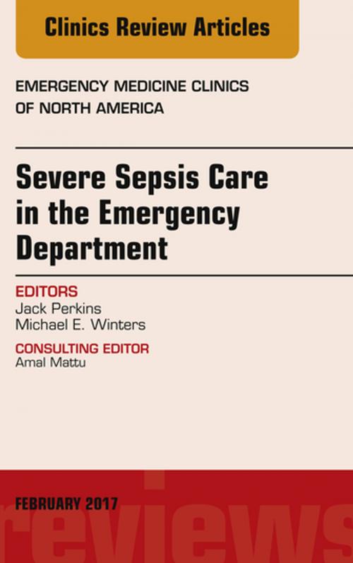Cover of the book Severe Sepsis Care in the Emergency Department, An Issue of Emergency Medicine Clinics of North America, E-Book by John C. Perkins Jr, MD FAAEM FACEP FACP, Michael E. Winters, MD, Elsevier Health Sciences