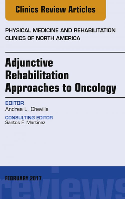 Cover of the book Adjunctive Rehabilitation Approaches to Oncology, An Issue of Physical Medicine and Rehabilitation Clinics of North America, E-Book by Andrea L. Cheville, MD, Elsevier Health Sciences