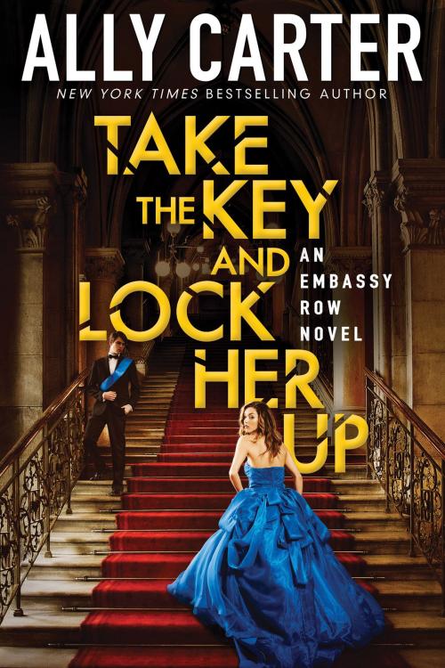 Cover of the book Take the Key and Lock Her Up (Embassy Row, Book 3) by Ally Carter, Scholastic Inc.