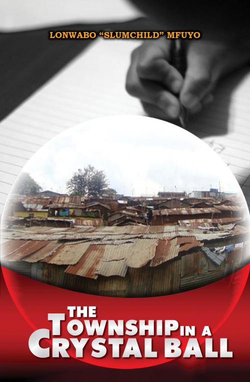 Cover of the book The Township In A Crystal Ball by Lonwabo Slumchild Mfuyo, Lonwabo Slumchild Mfuyo