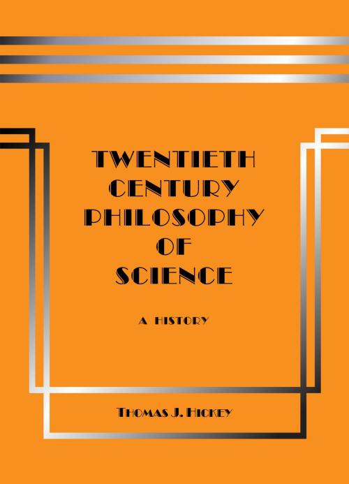 Cover of the book Twentieth-Century Philosophy of Science: A History (Third Edition) by Thomas J. Hickey, Thomas J. Hickey