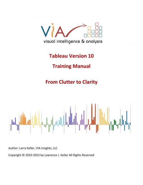 Cover of the book Tableau Training Manual Version 10.0 Basic by Larry Keller, VIA Insights, LLC