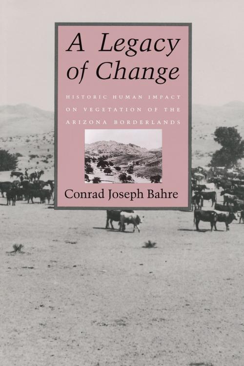 Cover of the book A Legacy of Change by Conrad Joseph Bahre, University of Arizona Press