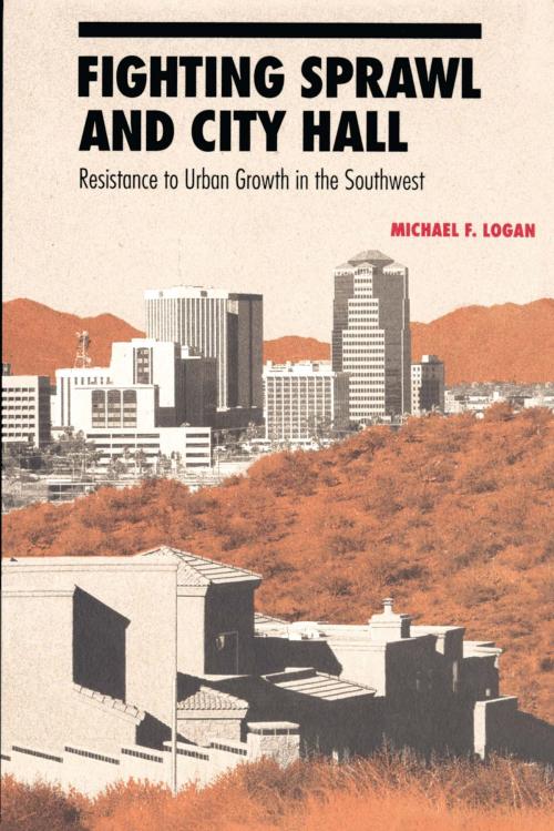 Cover of the book Fighting Sprawl and City Hall by Michael F. Logan, University of Arizona Press