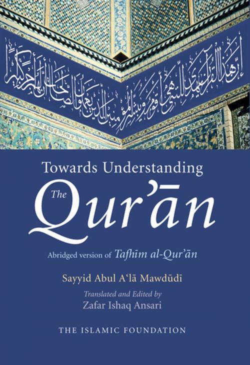 Cover of the book Towards Understanding the Qur'an by Sayyid Abul A'la Mawdudi, Zafar Ishaq Ansari, Kube Publishing Ltd