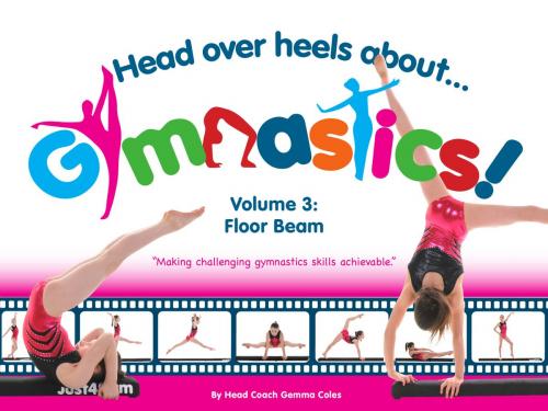 Cover of the book Head Over Heels About Gymnastics Volume 3 Floor Beam by Gemma Coles, Head Over Heels Publications