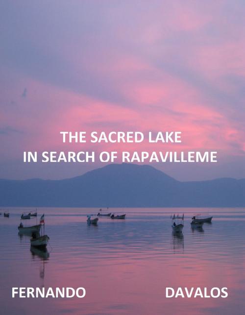 Cover of the book The Sacred Lake, In Search of Rapavilleme by Fernando Davalos, Fernando Davalos