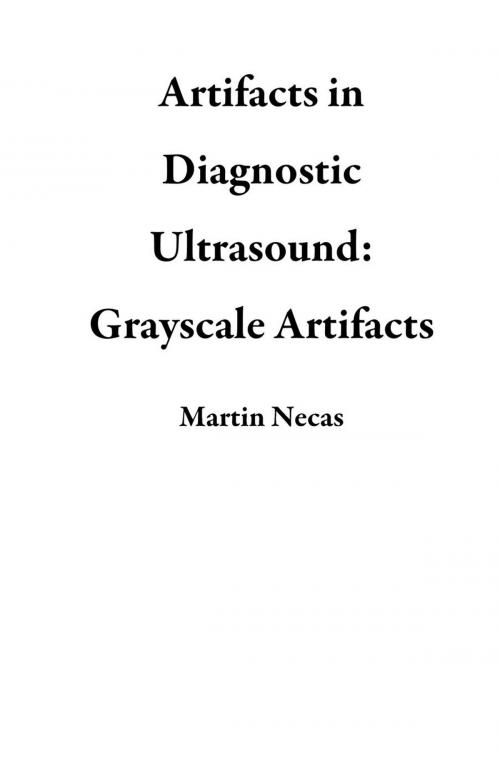 Cover of the book Artifacts in Diagnostic Ultrasound: Grayscale Artifacts by Martin Necas, High Frequency Publishing