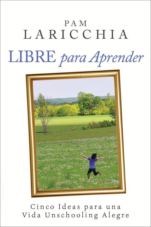 Cover of the book Libre para Aprender by Pam Laricchia, Living Joyfully Enterprises