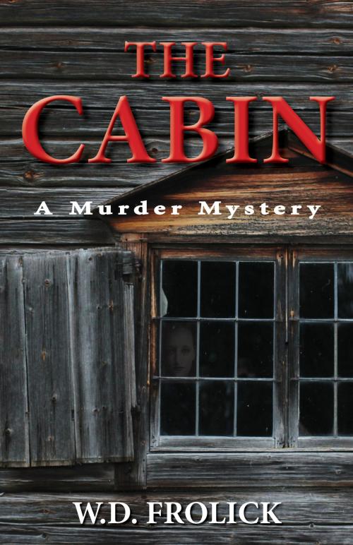 Cover of the book The Cabin: A Murder Mystery by W.D. Frolick, W.D. Frolick