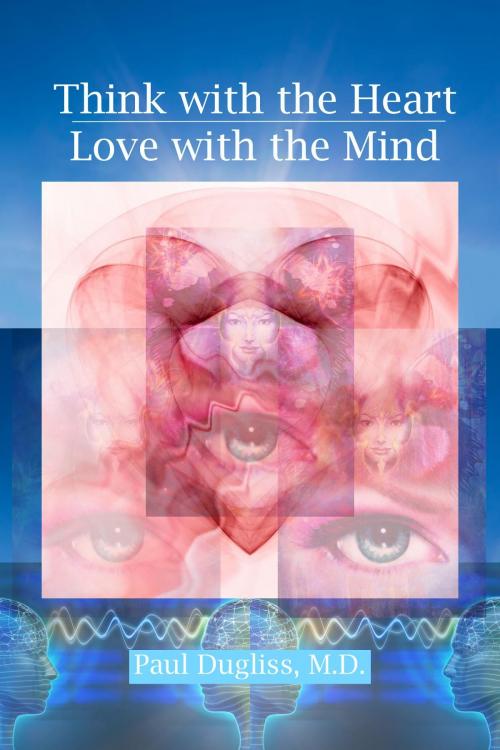 Cover of the book Think with the Heart / Love with the Mind by Paul Dugliss, New World Ayurveda, LLC