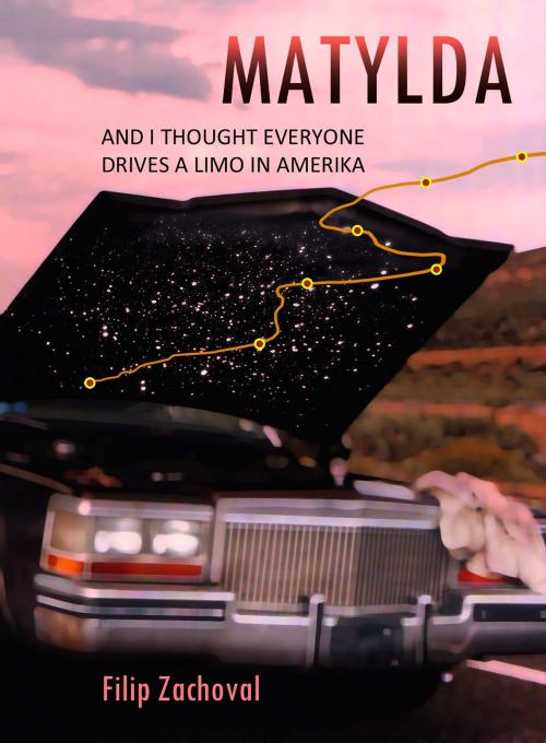Cover of the book Matylda: And I Thought Everyone Drives a Limo in Amerika by Filip Zachoval, Filip Zachoval