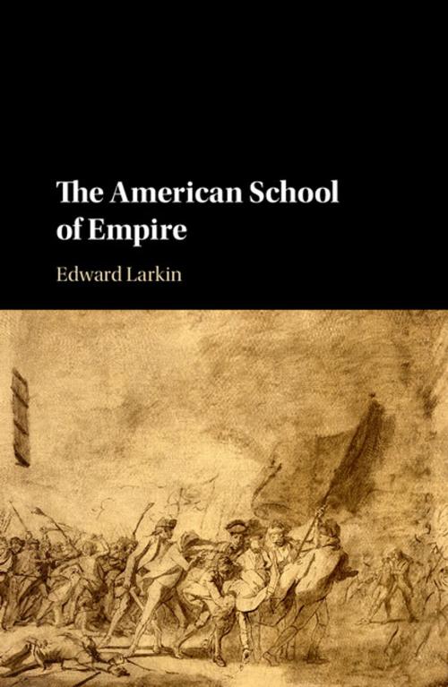 Cover of the book The American School of Empire by Edward Larkin, Cambridge University Press