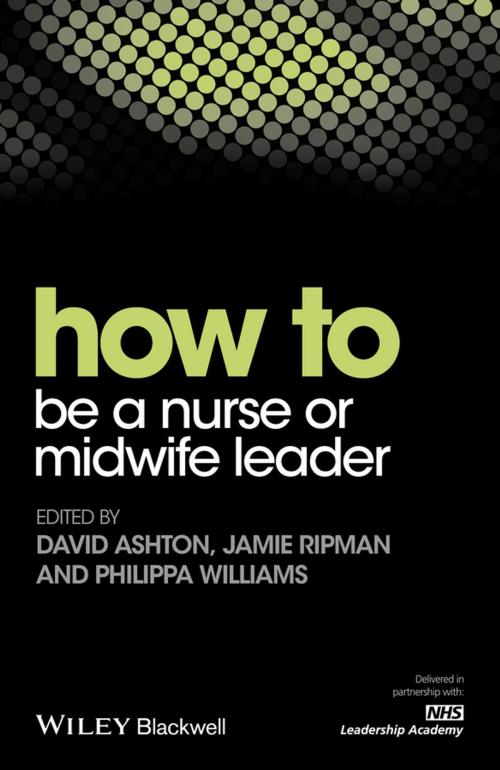 Cover of the book How to be a Nurse or Midwife Leader by David Ashton, Jamie Ripman, Philippa Williams, Wiley
